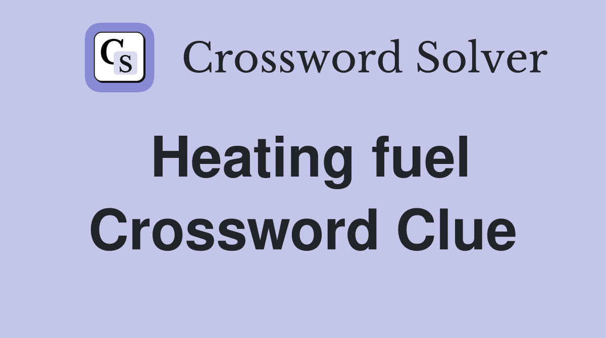 Heating fuel Crossword Clue Answers Crossword Solver